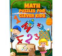 Math Puzzles For Clever Kids: This Book Help You To Complete Math Puzzle Book For Kids Ages 6-10 Years Old Challenging, Fun Math Puzzle Book For Clever Kids