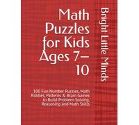 Math Puzzles for Kids Ages 7-10: 100 Fun Number Puzzles, Math Riddles, Patterns & Brain Games to Build Problem-Solving, Reasoning and Math Skills (Bright Little Minds Brain Games)