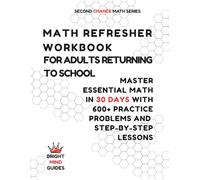Math Refresher Workbook for Adults Returning to School: Master Essential Math in 30 Days with 600+ Practice Problems and Step-by-Step Lessons (Second Chance Math Series)