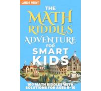 Math Riddles Adventure for Smart Kids: 100 Fun Large Print Logic Puzzles & Brain Teasers for Kids Ages 8-10, STEM Math Activities with Answers and Clear Explanations
