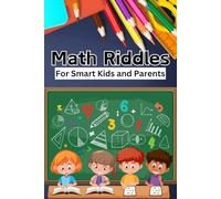 Math Riddles for Smart Kids and Parents: 100 Math riddles and Brain Teasers for Kids and Parents to Enjoy Quality Family Time
