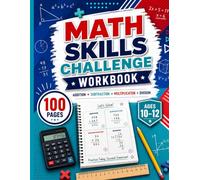 Math Skills Challenge Workbook: 100 Pages of Addition, Subtraction, Multiplication & Division Practice for Ages 10-12
