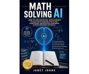 Math Solving AI: How to Use Artificial Intelligence to Solve Math Problems Step by Step, Learn Faster, and Build Real Confidence Without Becoming Dependent