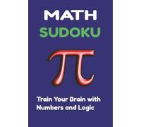 Math Sudoku: Math Sudoku Puzzle Book for Adults: 50+ Smart and Challenging Sudoku Puzzles for Brain Training, Logic Workout and Math Lovers, 6x9 Portable Size with Solutions