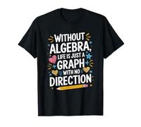 Math Teacher, Algebra Life is Just A Graph with No Direction T-Shirt