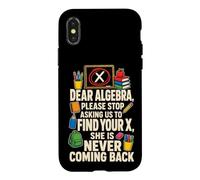 Math Teacher Dear Algebra Stop Asking Us To Find Your X Case for iPhone X/XS