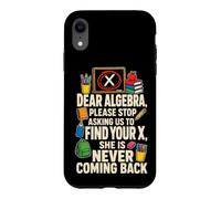 Math Teacher Dear Algebra Stop Asking Us To Find Your X Case for iPhone XR