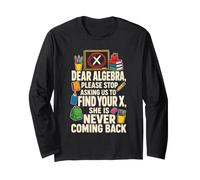 Math Teacher Dear Algebra Stop Asking Us to Find Your X Long Sleeve T-Shirt