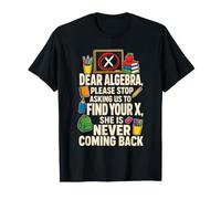 Math Teacher Dear Algebra Stop Asking Us to Find Your X T-Shirt