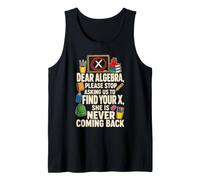 Math Teacher Dear Algebra Stop Asking Us to Find Your X Tank Top