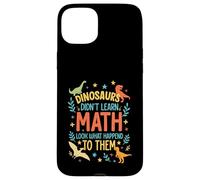 Math Teacher Dinosaurs Didn't Learn Math Funny Mathematics Case for iPhone 15 Plus
