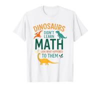 Math Teacher Dinosaurs Didn't Learn Math Funny Mathematics T-Shirt
