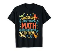 Math Teacher Dinosaurs Didn't Learn Math Funny Mathematics T-Shirt
