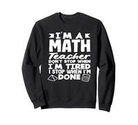 Math Teacher Don't Stop When I'm Tired Sweatshirt