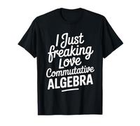 Math Teacher, I Just Freaking Love Commutative Algebra T-Shirt
