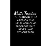 Math Teacher (noun) a person who helps you solve problems you'd never have without them: Blank Lined Journal Notebook, 6" x 9", Math Teacher journal, ... for Math Teachers, Math Teacher Gifts