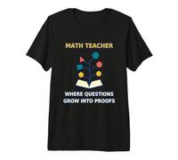 Math Teacher Questions Grow Into Proofs Classroom Education Premium T-Shirt