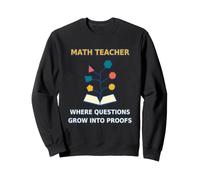 Math Teacher Questions Grow Into Proofs Classroom Education Sweatshirt