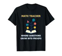 Math Teacher Questions Grow Into Proofs Classroom Education Value Graphic T-Shirt