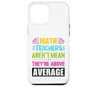 Math teachers are not mean, they are above average Case for iPhone 12 Pro Max