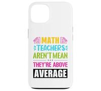 Math teachers are not mean, they are above average Case for iPhone 13