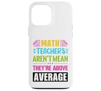 Math teachers are not mean, they are above average Case for iPhone 13 Pro Max