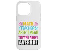 Math teachers are not mean, they are above average Case for iPhone 14 Pro Max