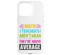 Math teachers are not mean, they are above average Case for iPhone 15 Pro Max