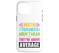 Math teachers are not mean, they are above average Case for iPhone 16 Pro Max