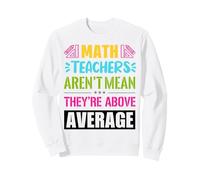 Math teachers are not mean, they are above average Sweatshirt