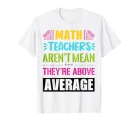 Math Teachers are not Mean, They are Above Average T-Shirt