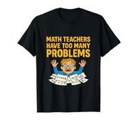 Math Teachers Have Too Many Problems Graphic Humor T-Shirt