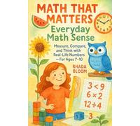 Math That Matters: Everyday Math Sense: Measure, Compare, and Think with Real-Life Numbers - For Ages 7-10 (Math That Matters: Real-Life Learning Series)