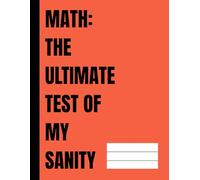Math The Ultimate Test Of My Sanity: Math Notebook, 8.5 x 11 in, 4 Squares Per Inch, 110 Pages