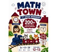 Math Town - 7th Grade Workbook: 200+ Multiple-Choice Practice Problems in Algebra, Geometry, Probability & More - For Ages 12-13 (The Math Town Series)