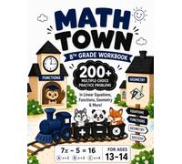 Math Town - 8th Grade Workbook: 200+ Multiple-Choice Practice Problems in Linear Equations, Functions, Geometry & More - For Ages 13-14 (The Math Town Series)