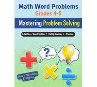 Math Word Problems Grades 4-5: Mastering Problem Solving: Comprehensive Workbook with Step-by-Step Solutions, Critical Thinking Challenges, and Engaging Exercises for Fourth & Fifth Graders