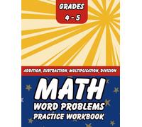 Math Word Problems Practice Workbook for Grades 4-5: Addition, Subtraction, Multiplication, and Division Exercises for Grades 4-5 With Answers (Essential Practice Book for Classroom or Homeschool)
