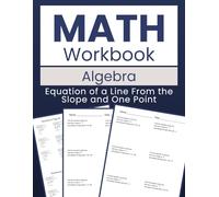 Math Workbook Algebra Equation of a Line From the Slope and One Point: Mastering Linear Equations: 100 Worksheets