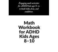 Math Workbook for ADHD Kids Ages 8-10: Engaging math activities for ADHD kids ages 8-10 to build skills, focus, and confidence.