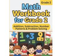 Math Workbook for Grade 2: Addition, Subtraction, Number Patterns & Problem Solving A Fun and Structured Practice Book for Kids Ages 7-8