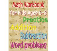 Math Workbook for Kids Ages 6-8: Addition and Subtraction, Word Problems, Grade 1-2, Daily Practice Activities: Counting Skills, Basic Arithmetic Drills, Homeschool Learning, Classroom Use