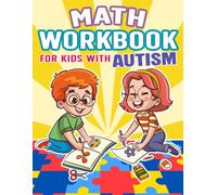Math Workbook for Kids with Autism: Practical Math Lessons Featuring Real-Life Skills, Fun Exercises, Positive Messages, and Calm Learning for Kids Ages 6-10