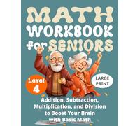 Math Workbook for Seniors (Level 4): Addition, Subtraction, Multiplication, and Division to Boost Your Brain with Basic Math