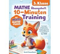 Mathe 3. Klasse Übungsheft: 10-Minuten Training mit Matti Mathefuchs - Durch Spaß zu guten Noten. Mit spielerischen Übungen, spannenden Knobelaufgaben und Tests zum Matheprofi im Zahlenraum bis 1000