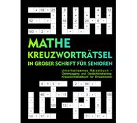 Mathe-Kreuzworträtsel in großer Schrift für Senioren: Unterhaltsames Rätselbuch - Gehirnjogging und Gedächtnistraining. Kreuzworträtselbuch für Erwachsene