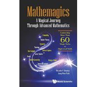 Mathemagics: A Magical Journey Through Advanced Mathematics - Connecting More Than 60 Magic Tricks To High-Level Math