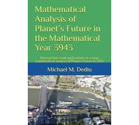 Mathematical Analysis of Planet’s Future in the Mathematical Year 3943: Moving from small applications, to a large mathematical analysis of Planet’s Future in 3943
