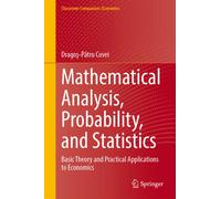 Mathematical Analysis, Probability, and Statistics : Basic Theory and Practical Applications to Economics