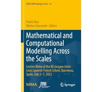 Mathematical and Computational Modelling Across the Scales: Lecture Notes of the XX Jacques-Louis Lions Spanish-French School, Barcelona, Spain, July 3-7, 2023 (SEMA SIMAI Springer Series, 39)